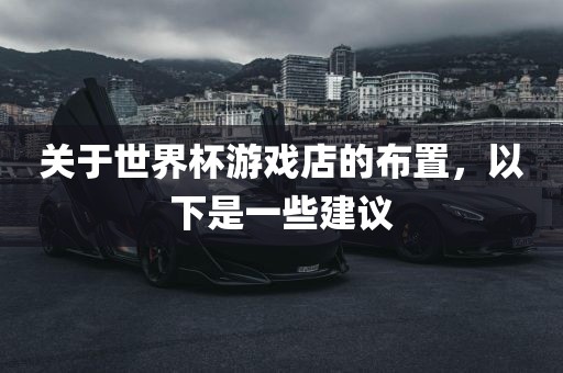 关于世界杯游戏店的布置，以下是一些建议
