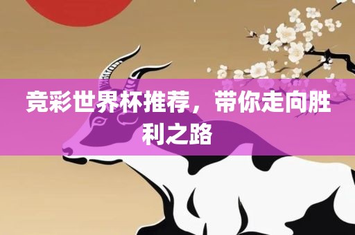 竞彩世界杯推荐，带你走向胜利之路