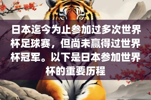 日本迄今为止参加过多次世界杯足球赛，但尚未赢得过世界杯冠军。以下是日本参加世界杯的重要历程