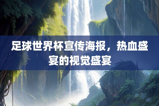 足球世界杯宣传海报，热血盛宴的视觉盛宴