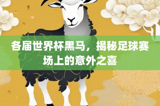 各届世界杯黑马，揭秘足球赛场上的意外之喜