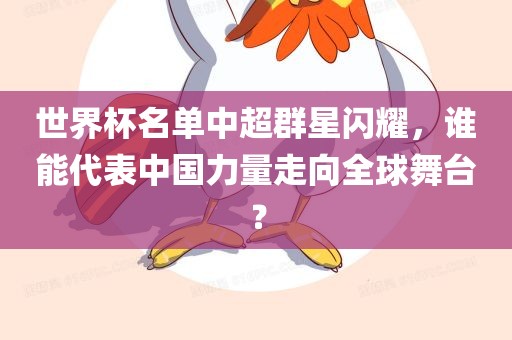 世界杯名单中超群星闪耀，谁能代表中国力量走向全球舞台？