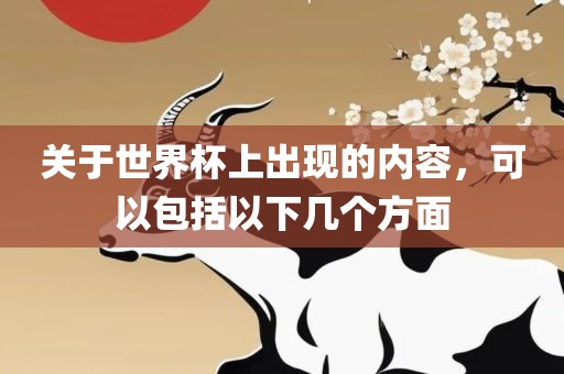 关于世界杯上出现的内容，可以包括以下几个方面