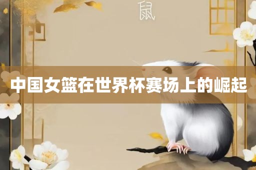 中国女篮在世界杯赛场上的崛起
