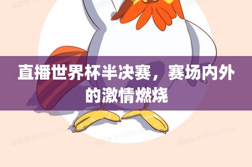 直播世界杯半决赛，赛场内外的激情燃烧
