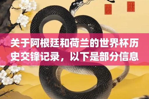 关于阿根廷和荷兰的世界杯历史交锋记录，以下是部分信息