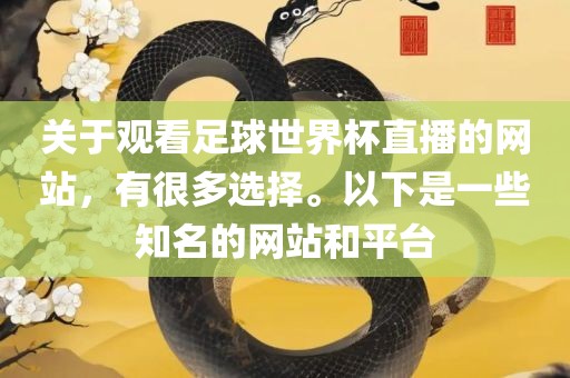 关于观看足球世界杯直播的网站，有很多选择。以下是一些知名的网站和平台