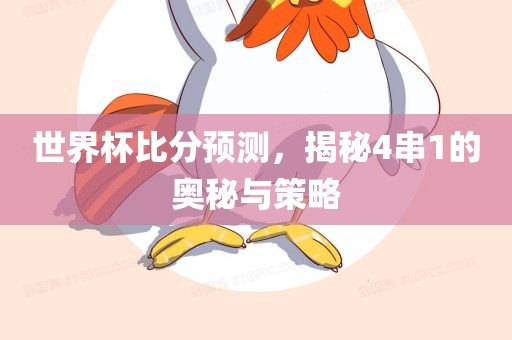 世界杯比分预测，揭秘4串1的奥秘与策略