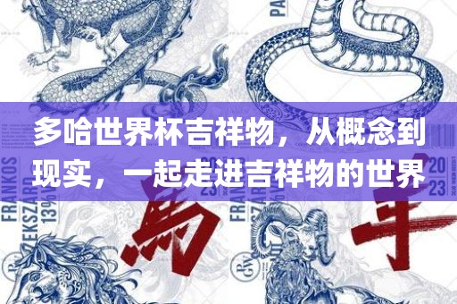 多哈世界杯吉祥物，从概念到现实，一起走进吉祥物的世界