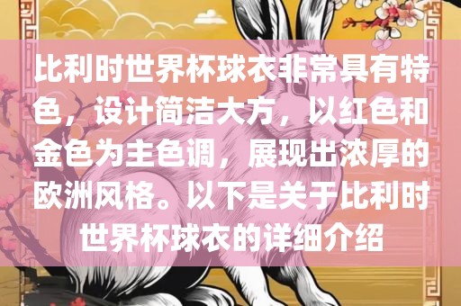 比利时世界杯球衣非常具有特色，设计简洁大方，以红色和金色为主色调，展现出浓厚的欧洲风格。以下是关于比利时世界杯球衣的详细介绍
