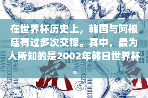 在世界杯历史上，韩国与阿根廷有过多次交锋。其中，最为人所知的是2002年韩日世界杯。