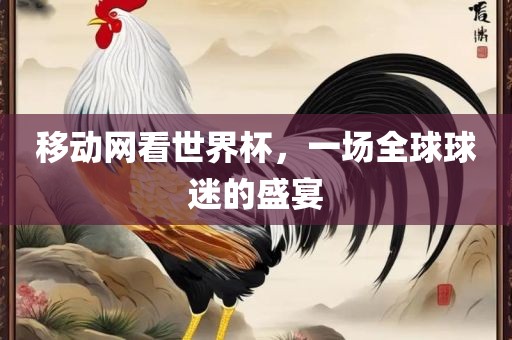 移动网看世界杯，一场全球球迷的盛宴