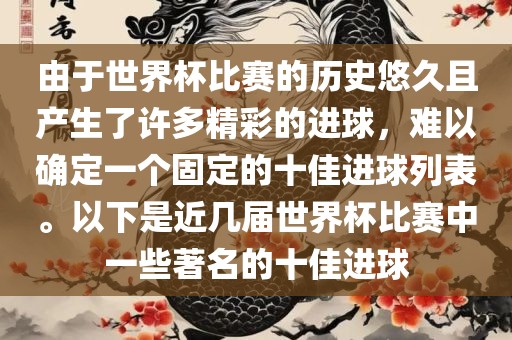 由于世界杯比赛的历史悠久且产生了许多精彩的进球，难以确定一个固定的十佳进球列表。以下是近几届世界杯比赛中一些著名的十佳进球