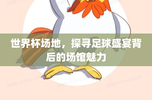 世界杯场地，探寻足球盛宴背后的场馆魅力吉安市靖泰电力工程有限公司