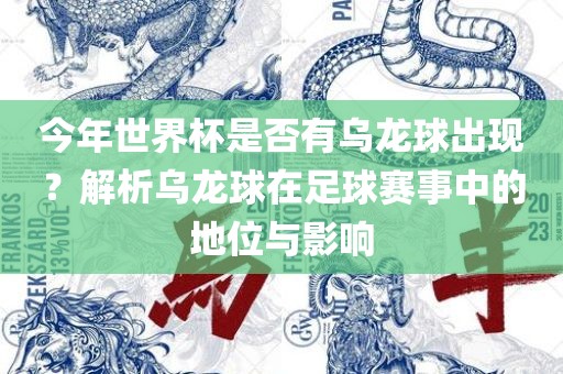 今年世界杯是否有乌龙球出现？解析乌龙球在足球赛事中的地位与影响