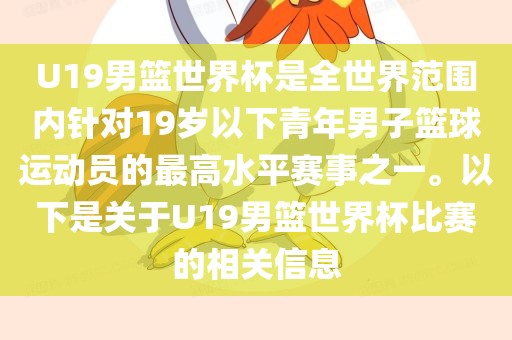 U19男篮世界杯是全世界范围内针对19岁以下青年男子篮球运动员的最高水平赛事之一。以下是关于U19男篮世界杯比赛的相关信息