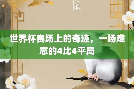 世界杯赛场上的奇迹，一场难忘的4比4平局