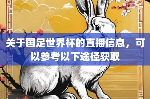 关于国足世界杯的直播信息，可以参考以下途径获取