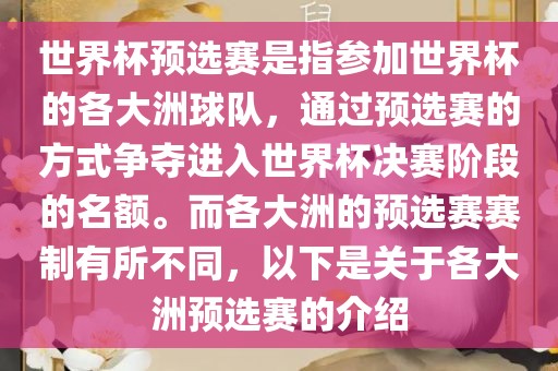 世界杯预选赛是指参加世界杯的各大洲球队，通过预选赛的方式争夺进入世界杯决赛阶段的名额。而各大洲的预选赛赛制有所不同，以下是关于各大洲预选赛的介绍