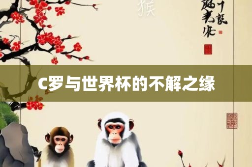 C罗与世界杯的不解之缘