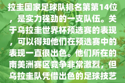 在最新一期FIFA国际排名中，乌拉圭国家足球队排名第第14位，是实力强劲的一支队伍。关于乌拉圭世界杯预选赛的表现，可以得知他们在预选赛中的表现一直很出色。他们所在的南美洲赛区竞争非常激烈，但乌拉圭队凭借出色的足球技艺成功晋级世界杯决赛圈。