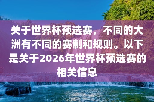 关于世界杯预选赛，不同的大洲有不同的赛制和规则。以下是关于2026年世界杯预选赛的相关信息