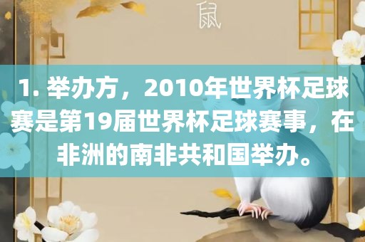 1. 举办方，2010年世界杯足球赛是第19届世界杯足球赛事，在非洲的南非共和国举办。