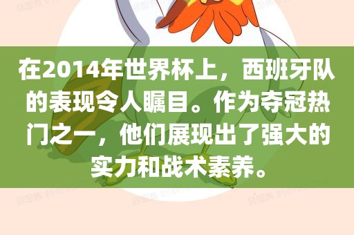 在2014年世界杯上，西班牙队的表现令人瞩目。作为夺冠热门之一，他们展现出了强大的实力和战术素养。
