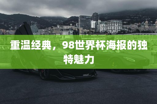 重温经典，98世界杯海报的独特魅力