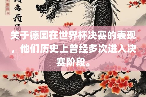 关于德国在世界杯决赛的表现，他们历史上曾经多次进入决赛阶段。