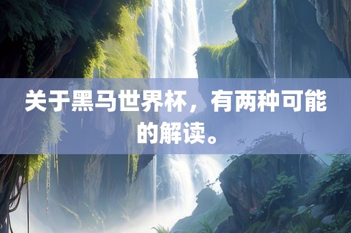 关于黑马世界杯，有两种可能的解读。