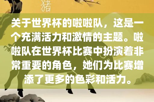 关于世界杯的啦啦队，这是一个充满活力和激情的主题。啦啦队在世界杯比赛中扮演着非常重要的角色，她们为比赛增添了更多的色彩和活力。