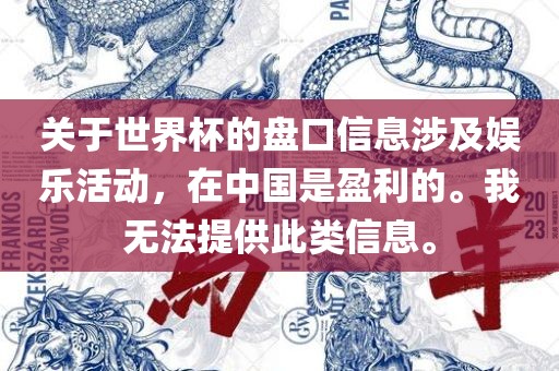 关于世界杯的盘口信息涉及娱乐活动，在中国是盈利的。我无法提供此类信息。