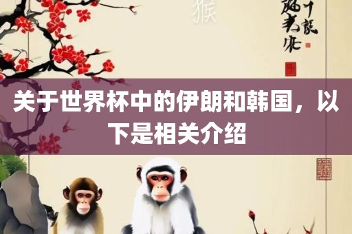关于世界杯中的伊朗和韩国，以下是相关介绍