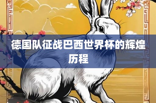 德国队征战巴西世界杯的辉煌历程