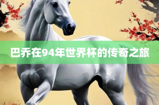 巴乔在94年世界杯的传奇之旅