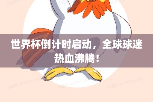 世界杯倒计时启动，全球球迷热血沸腾！吉安市靖泰电力工程有限公司