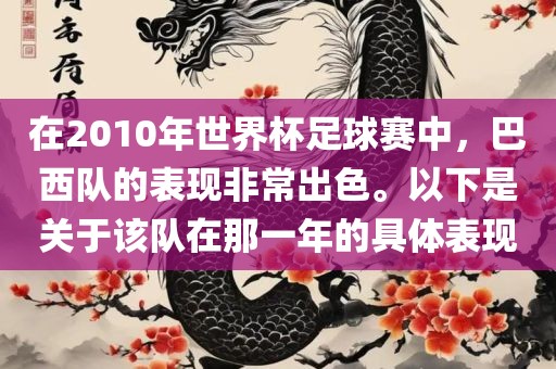 在2010年世界杯足球赛中，巴西队的表现非常出色。以下是关于该队在那一年的具体表现