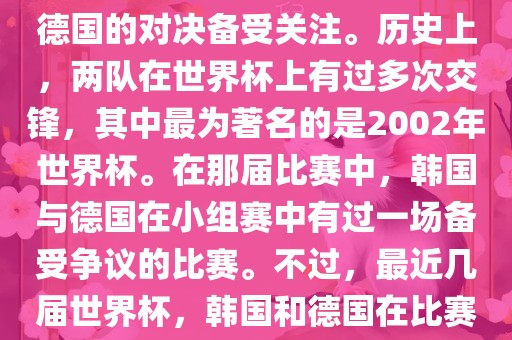 在世界杯足球比赛中，韩国与德国的对决备受关注。历史上，两队在世界杯上有过多次交锋，其中最为著名的是2002年世界杯。在那届比赛中，韩国与德国在小组赛中有过一场备受争议的比赛。不过，最近几届世界杯，韩国和德国在比赛中的表现相对较为正常。吉安市靖泰电力工程有限公司