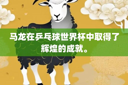 马龙在乒乓球世界杯中取得了辉煌的成就。