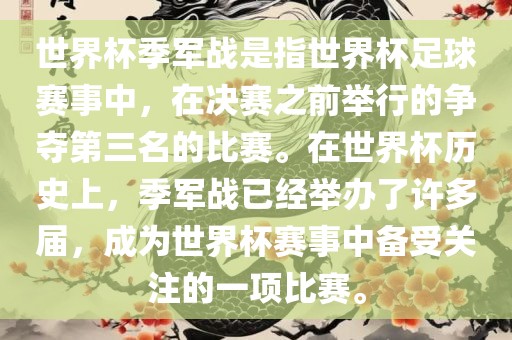 世界杯季军战是指世界杯足球赛事中，在决赛之前举行的争夺第三名的比赛。在世界杯历史上，季军战已经举办了许多届，成为世界杯赛事中备受关注的一项比赛。