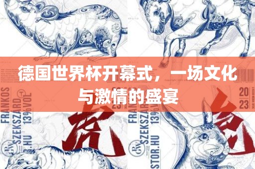 德国世界杯开幕式，一场文化与激情的盛宴