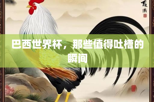 巴西世界杯，那些值得吐槽的瞬间