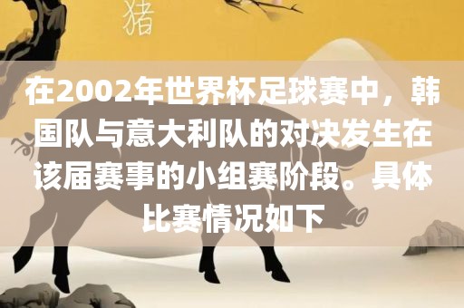 在2002年世界杯足球赛中，韩国队与意大利队的对决发生在该届赛事的小组赛阶段。具体比赛情况如下