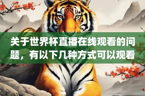 关于世界杯直播在线观看的问题，有以下几种方式可以观看吉安市靖泰电力工程有限公司