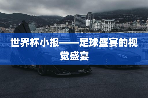 世界杯小报——足球盛宴的视觉盛宴吉安市靖泰电力工程有限公司