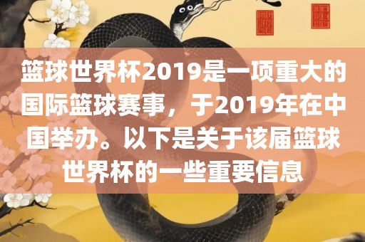 篮球世界杯2019是一项重大的国际篮球赛事，于2019年在中国举办。以下是关于该届篮球世界杯的一些重要信息吉安市靖泰电力工程有限公司