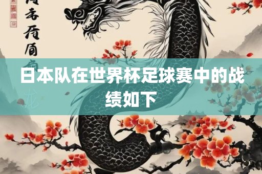 日本队在世界杯足球赛中的战绩如下吉安市靖泰电力工程有限公司