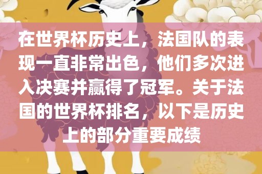 在世界杯历史上，法国队的表现一直非常出色，他们多次进入决赛并赢得了冠军。关于法国的世界杯排吉安市靖泰电力工程有限公司名，以下是历史上的部分重要成绩