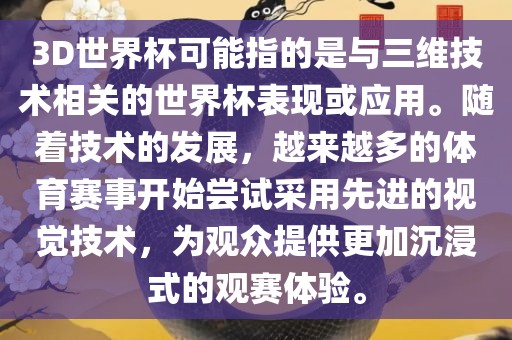 3D世界杯可能指的是与三维技术相关的世界杯表现或应用。随着技术的发展，越来越多的体育赛事开始尝试采用先进的视觉技术，为观众提供更加沉浸式的观赛体验。吉安市靖泰电力工程有限公司